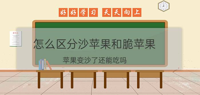 怎么区分沙苹果和脆苹果 苹果变沙了还能吃吗？